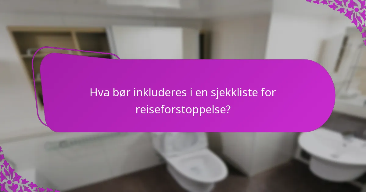 Hva bør inkluderes i en sjekkliste for reiseforstoppelse?