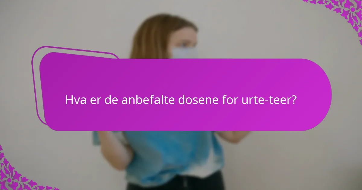 Hva er de anbefalte dosene for urte-teer?