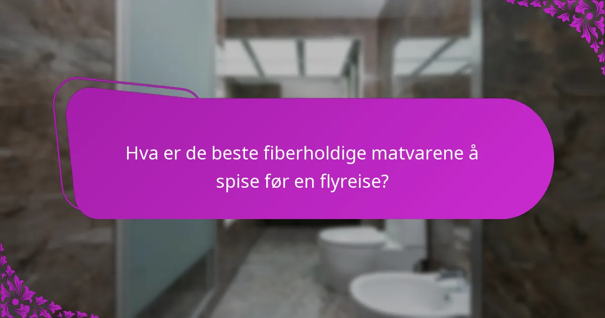 Hva er de beste fiberholdige matvarene å spise før en flyreise?