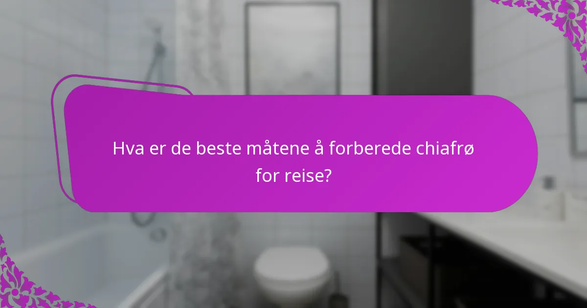 Hva er de beste måtene å forberede chiafrø for reise?