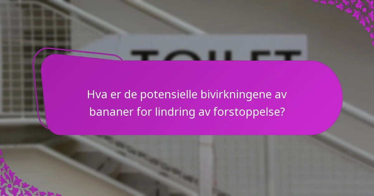 Hva er de potensielle bivirkningene av bananer for lindring av forstoppelse?