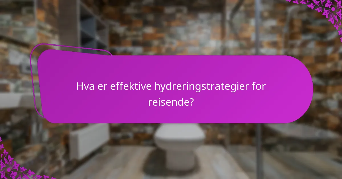 Hva er effektive hydreringstrategier for reisende?