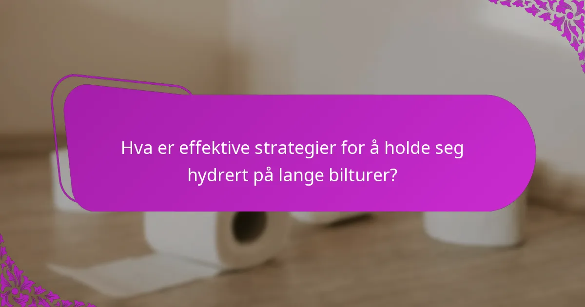 Hva er effektive strategier for å holde seg hydrert på lange bilturer?