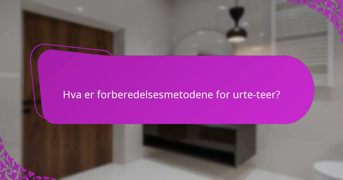 Hva er forberedelsesmetodene for urte-teer?