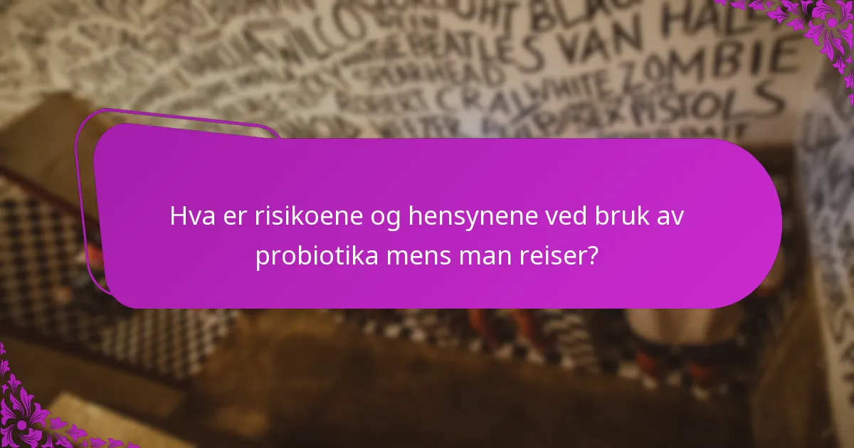 Hva er risikoene og hensynene ved bruk av probiotika mens man reiser?