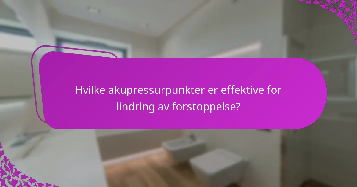 Hvilke akupressurpunkter er effektive for lindring av forstoppelse?