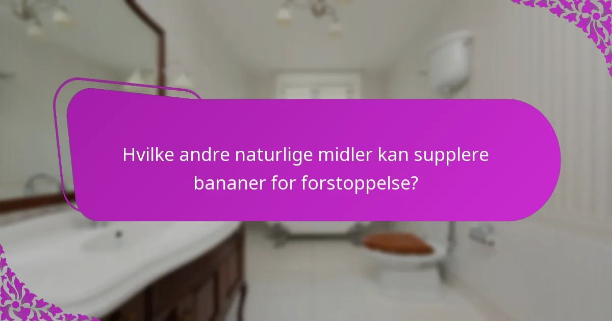Hvilke andre naturlige midler kan supplere bananer for forstoppelse?