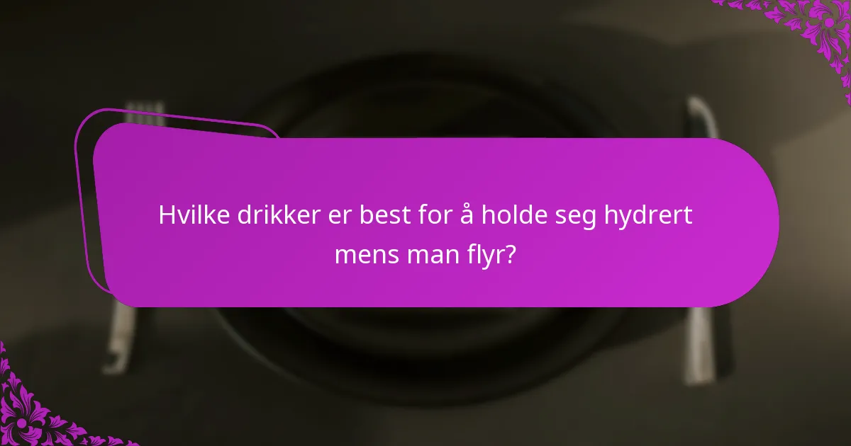 Hvilke drikker er best for å holde seg hydrert mens man flyr?