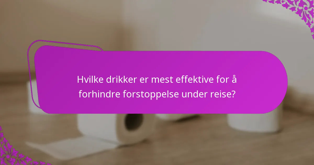 Hvilke drikker er mest effektive for å forhindre forstoppelse under reise?