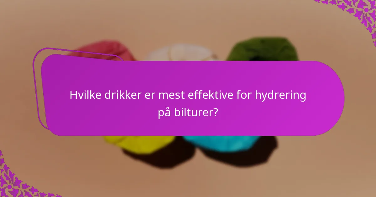 Hvilke drikker er mest effektive for hydrering på bilturer?