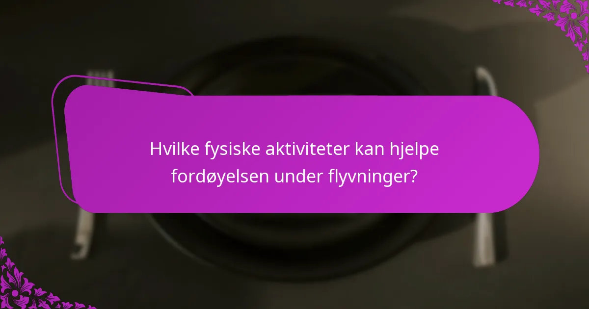 Hvilke fysiske aktiviteter kan hjelpe fordøyelsen under flyvninger?