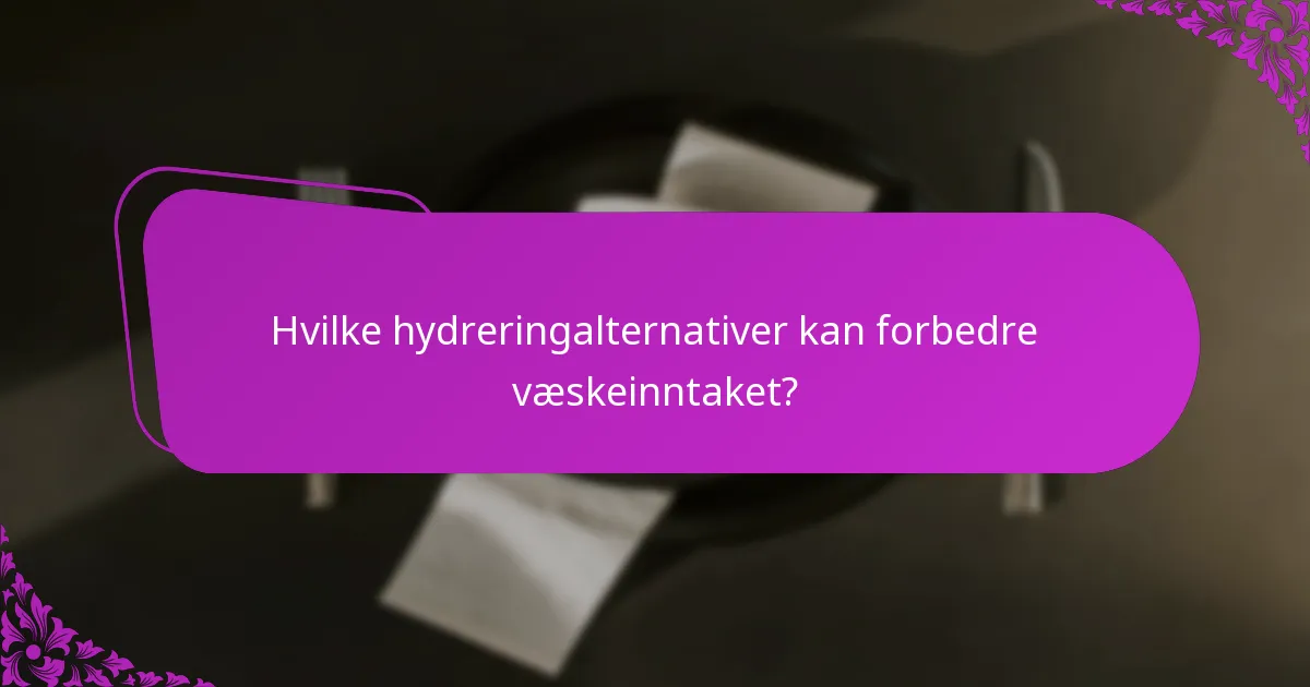 Hvilke hydreringalternativer kan forbedre væskeinntaket?