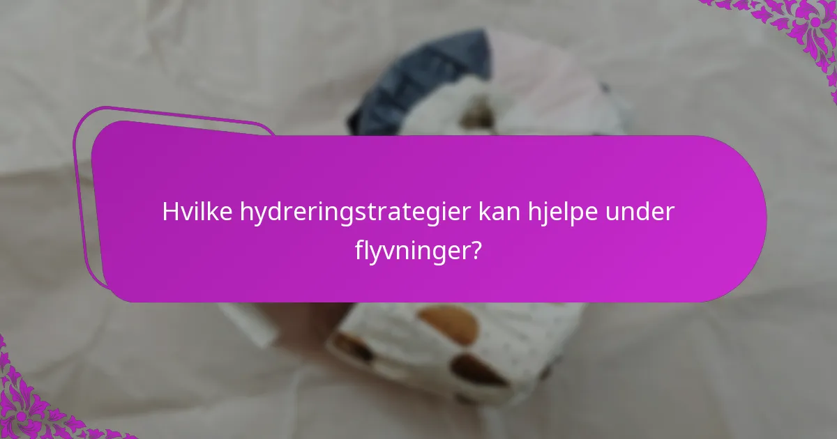 Hvilke hydreringstrategier kan hjelpe under flyvninger?