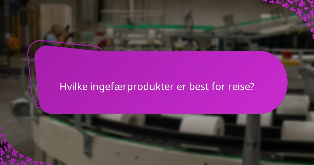 Hvilke ingefærprodukter er best for reise?