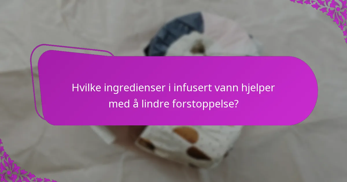 Hvilke ingredienser i infusert vann hjelper med å lindre forstoppelse?