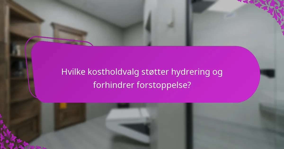 Hvilke kostholdvalg støtter hydrering og forhindrer forstoppelse?