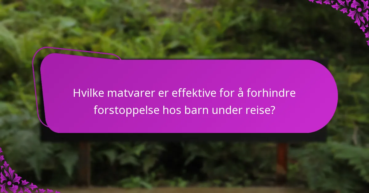 Hvilke matvarer er effektive for å forhindre forstoppelse hos barn under reise?