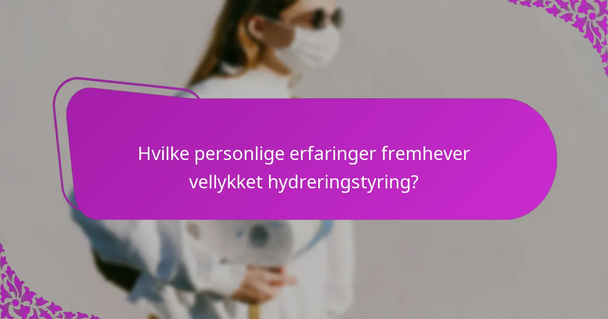Hvilke personlige erfaringer fremhever vellykket hydreringstyring?