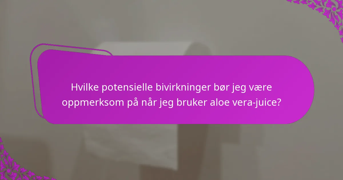Hvilke potensielle bivirkninger bør jeg være oppmerksom på når jeg bruker aloe vera-juice?