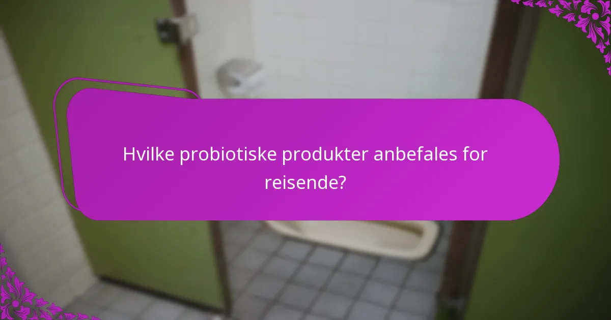 Hvilke probiotiske produkter anbefales for reisende?
