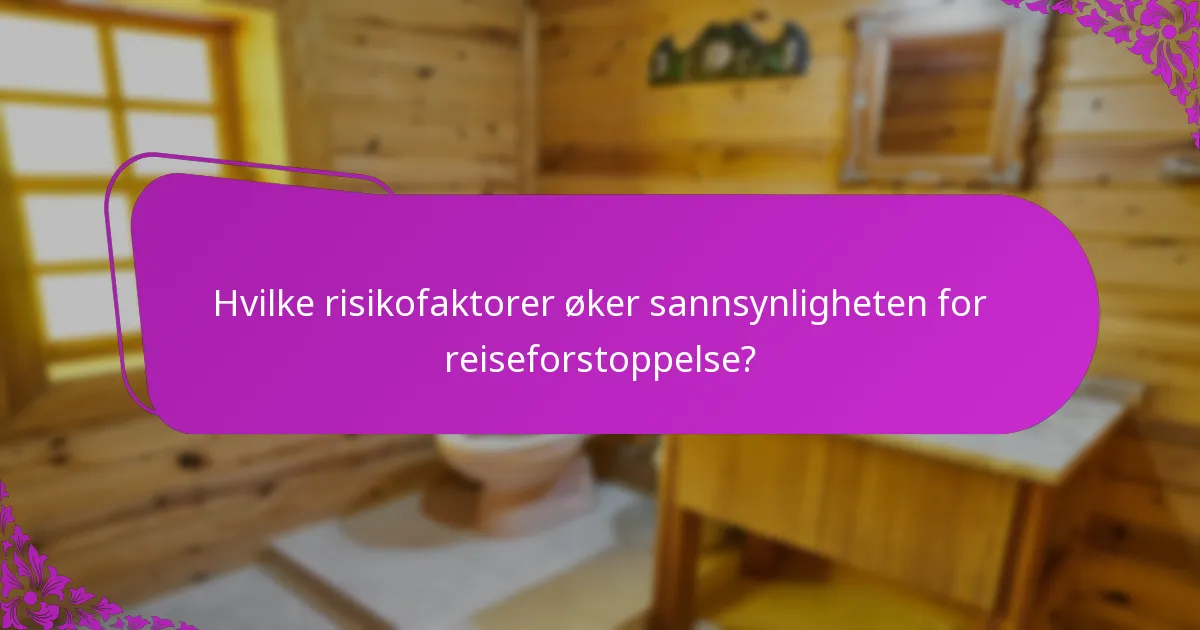 Hvilke risikofaktorer øker sannsynligheten for reiseforstoppelse?
