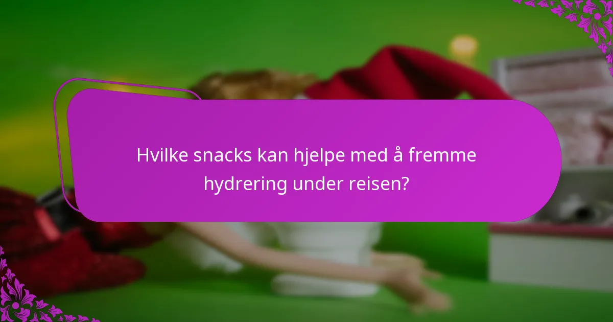 Hvilke snacks kan hjelpe med å fremme hydrering under reisen?