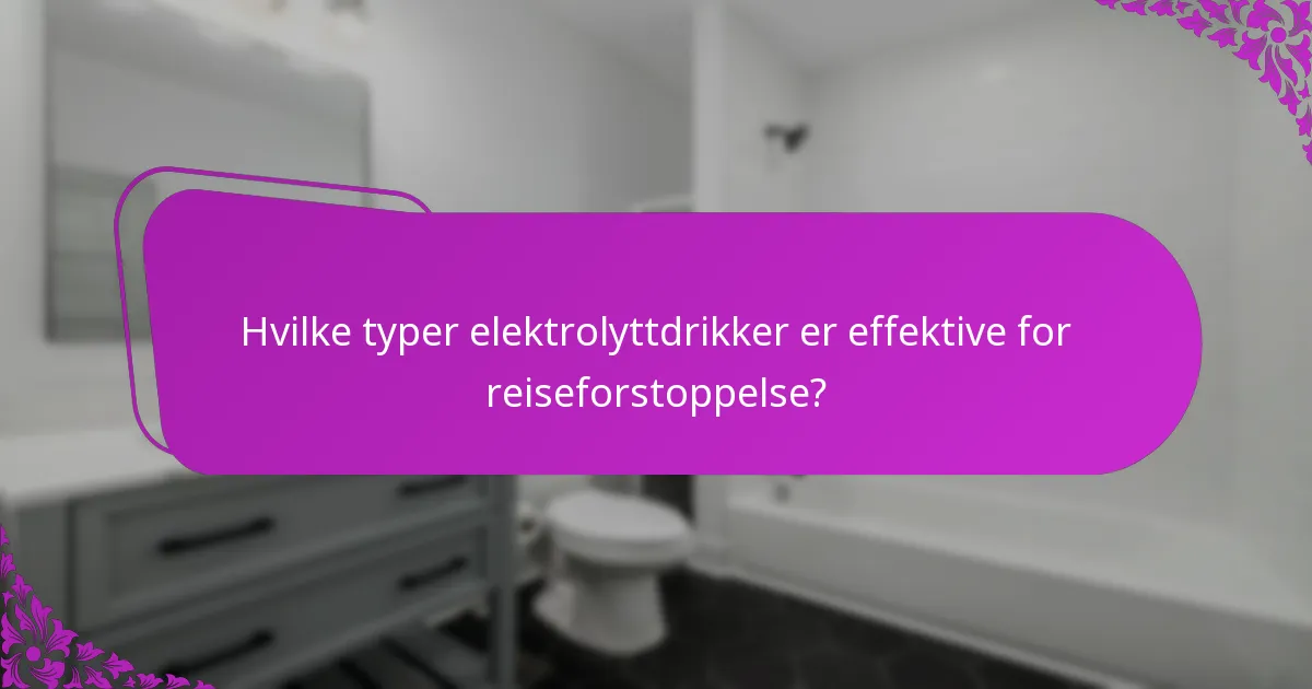 Hvilke typer elektrolyttdrikker er effektive for reiseforstoppelse?