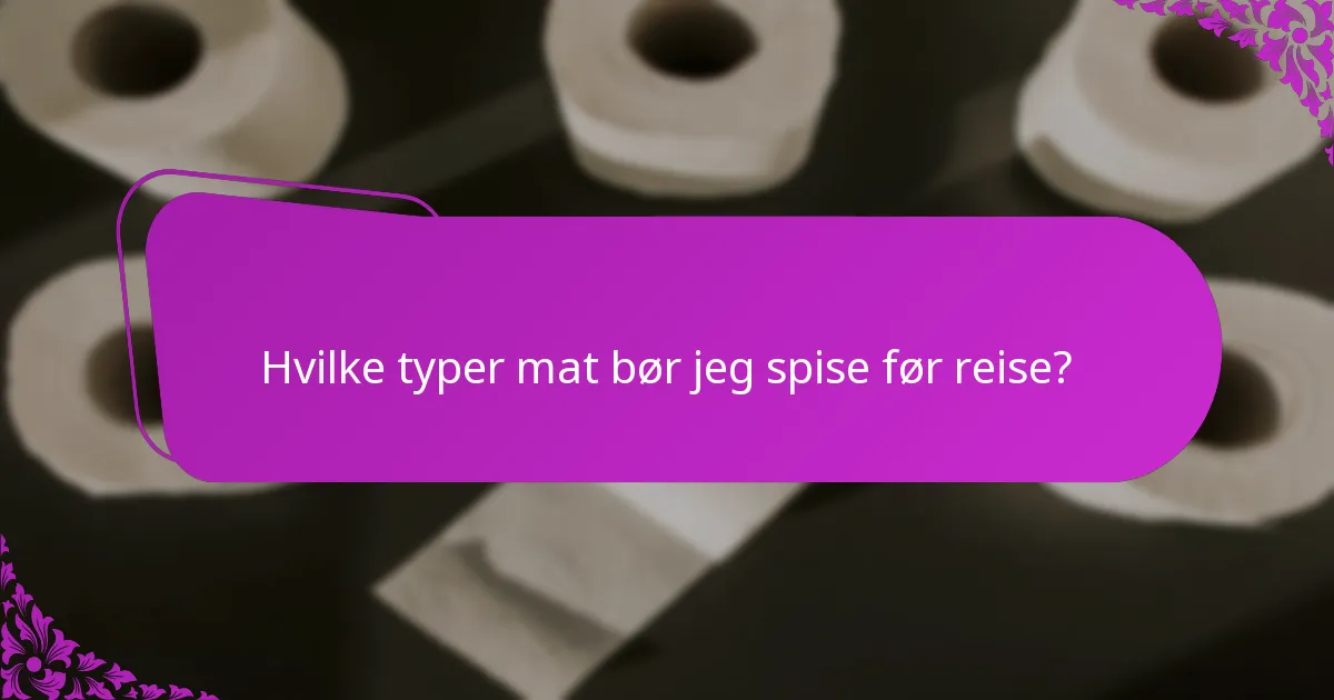 Hvilke typer mat bør jeg spise før reise?