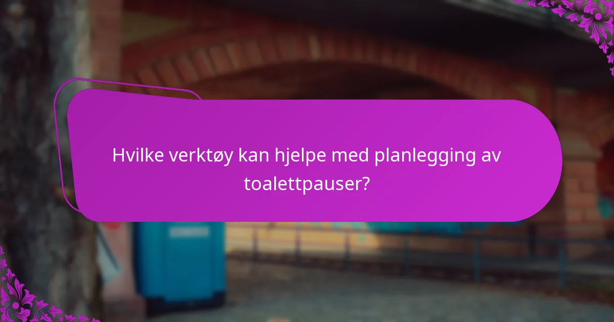 Hvilke verktøy kan hjelpe med planlegging av toalettpauser?