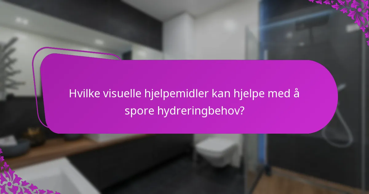 Hvilke visuelle hjelpemidler kan hjelpe med å spore hydreringbehov?