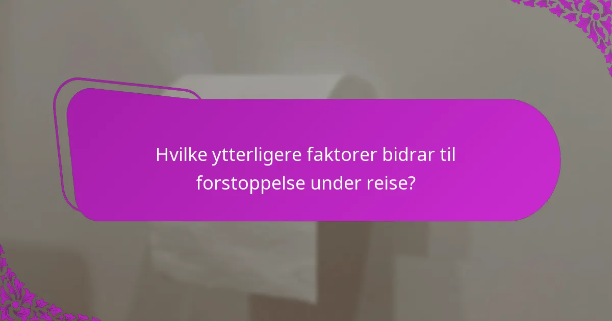 Hvilke ytterligere faktorer bidrar til forstoppelse under reise?