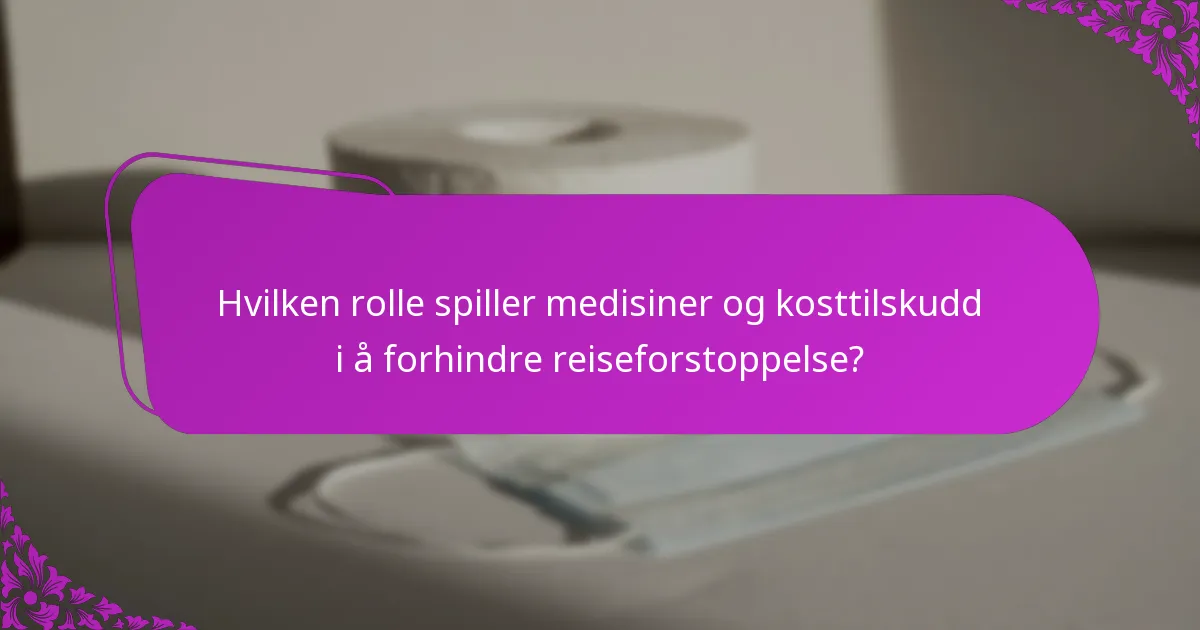Hvilken rolle spiller medisiner og kosttilskudd i å forhindre reiseforstoppelse?