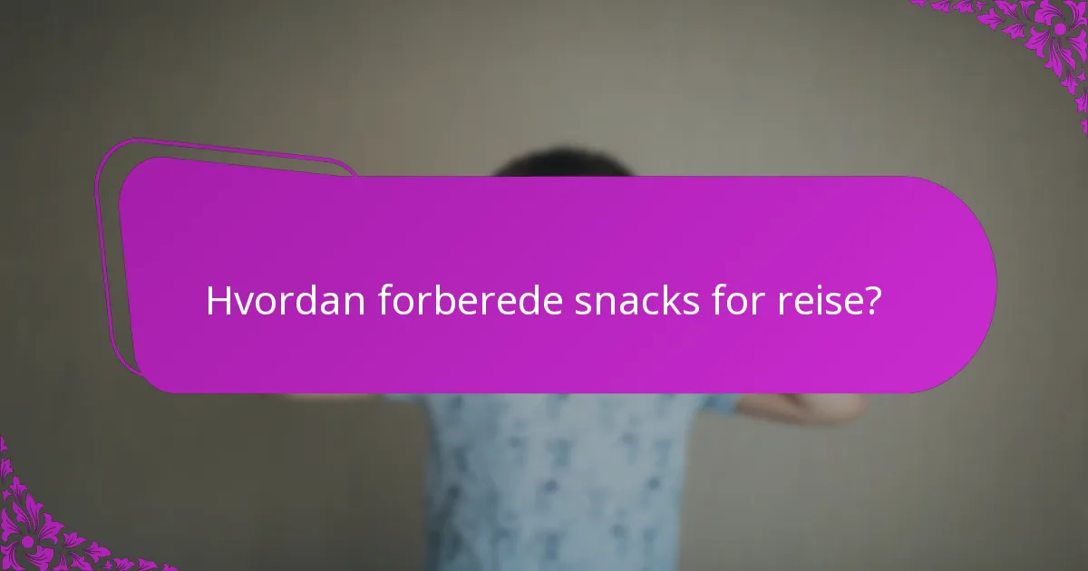 Hvordan forberede snacks for reise?
