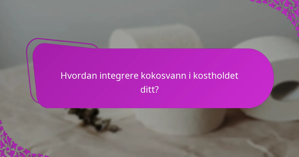 Hvordan integrere kokosvann i kostholdet ditt?