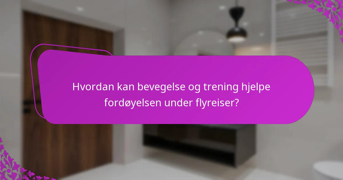 Hvordan kan bevegelse og trening hjelpe fordøyelsen under flyreiser?