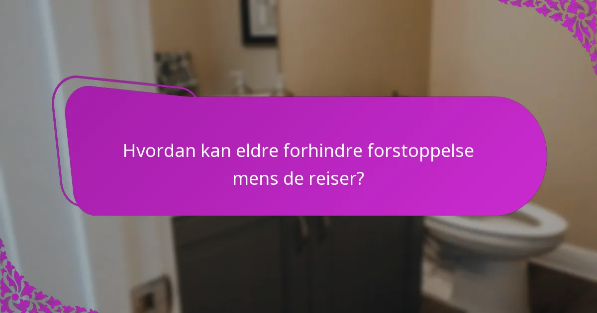 Hvordan kan eldre forhindre forstoppelse mens de reiser?