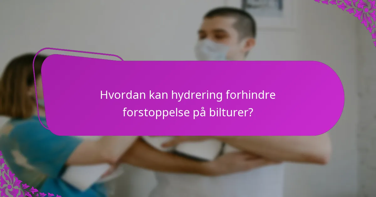 Hvordan kan hydrering forhindre forstoppelse på bilturer?