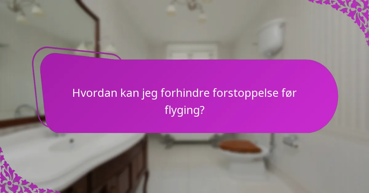 Hvordan kan jeg forhindre forstoppelse før flyging?