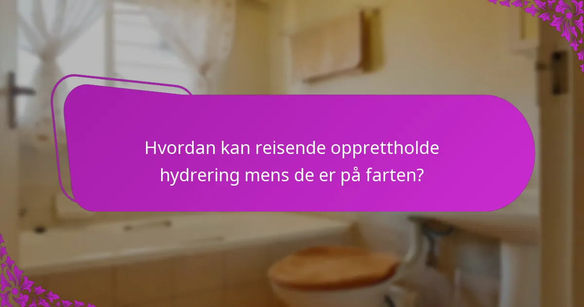 Hvordan kan reisende opprettholde hydrering mens de er på farten?