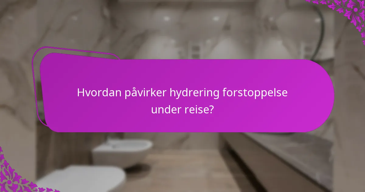 Hvordan påvirker hydrering forstoppelse under reise?
