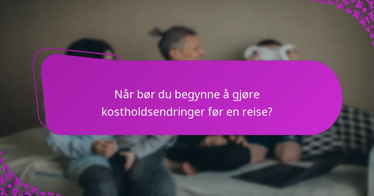 Når bør du begynne å gjøre kostholdsendringer før en reise?