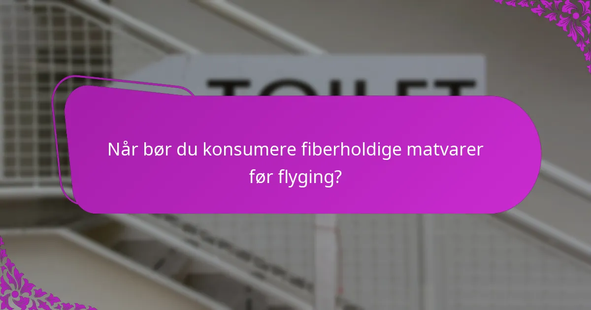 Når bør du konsumere fiberholdige matvarer før flyging?